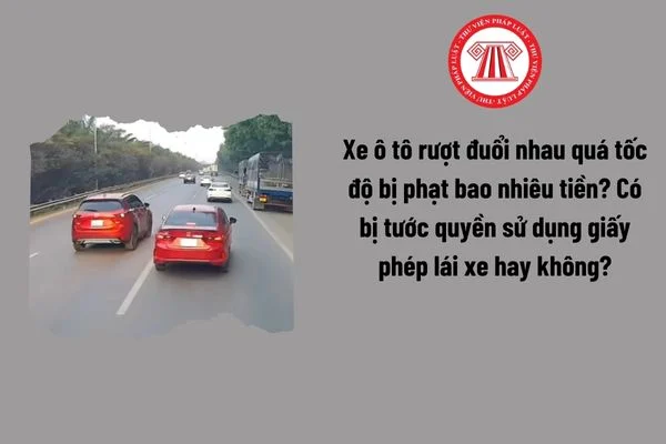 Xe ô tô rượt đuổi nhau quá tốc độ bị phạt bao nhiêu tiền? Có bị tước quyền sử dụng giấy phép lái xe hay không?